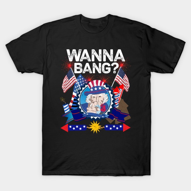 Wanna Bang 4th Of July Funny Fireworks Patriotic USA Humor T-Shirt by alcoshirts